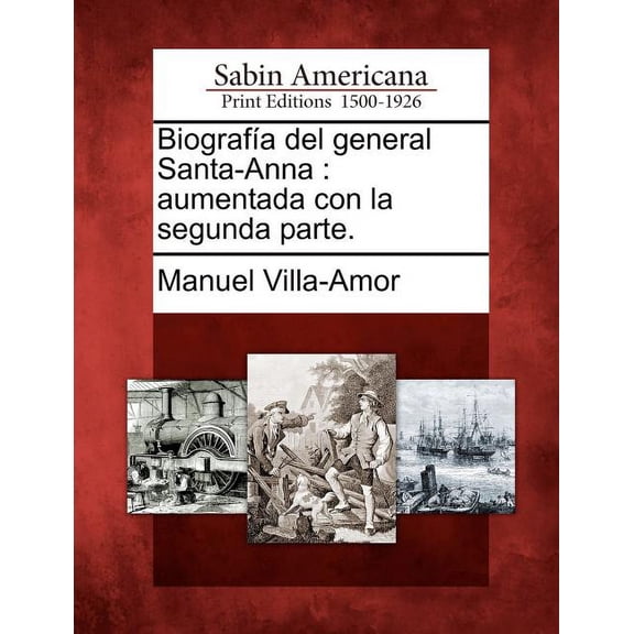 Biograf a del General Santa-Anna : Aumentada Con La Segunda Parte. (Paperback)