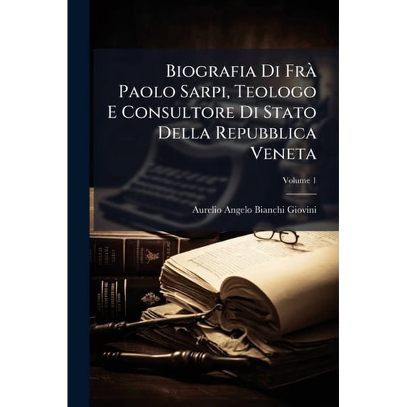 Biografia Di Frà Paolo Sarpi, Teologo E Consultore Di Stato Della Repubblica Veneta; Volume 1 (Paperback)