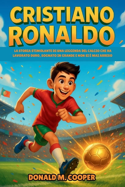 Biografia di Cristiano Ronaldo: La storia stimolante di una leggenda del calcio che ha lavorato duro, sognato in grande , (Paperback)