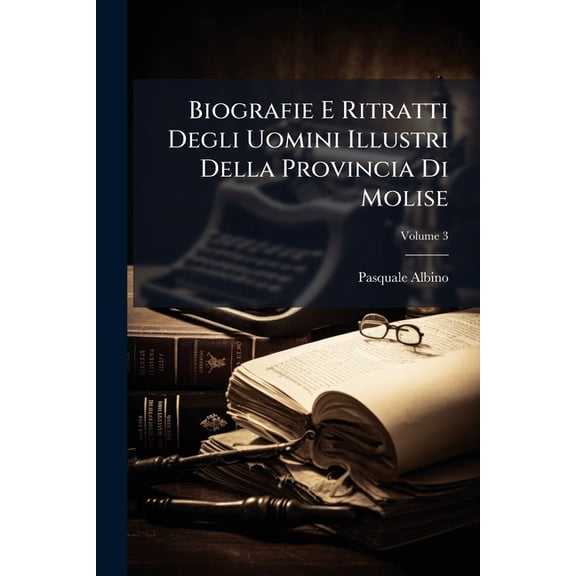 Biografie E Ritratti Degli Uomini Illustri Della Provincia Di Molise : Opera; Volume 3 (Paperback)