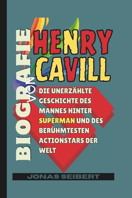 Biografie von Henry Cavill: Die unerzÃ¤hlte Geschichte des Mannes hinter Superman und des berÃ¼hmtesten Actionstars der We, (Paperback)