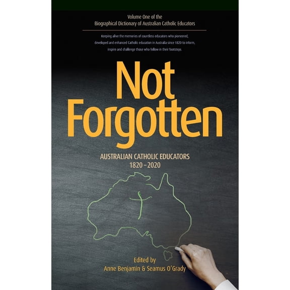 Biographical Dictionary of Australian Catholic Educators: Not Forgotten: Australian Catholic Educators 1820-2020 (Paperback)