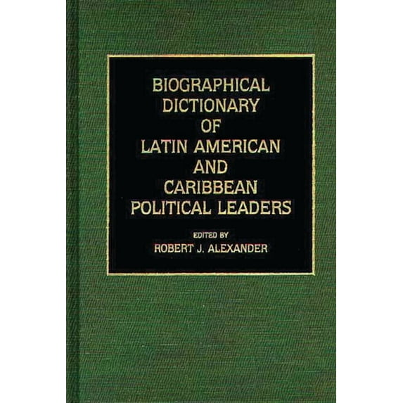 Biographical Dictionary of Latin American and Caribbean Political Leaders, (Hardcover)