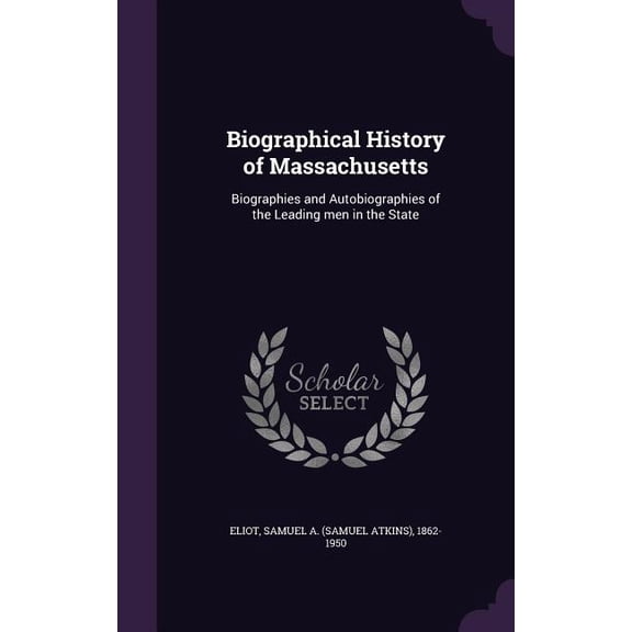 Biographical History of Massachusetts : Biographies and Autobiographies of the Leading men in the State (Hardcover)