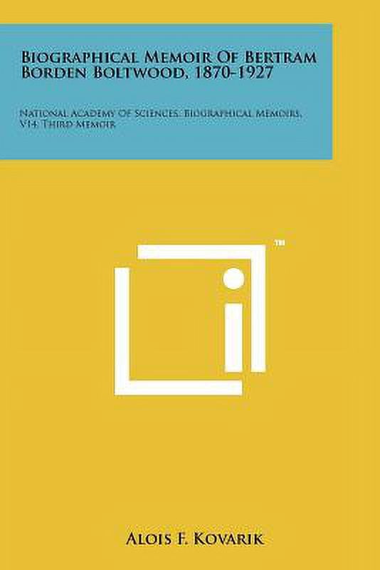 Biographical Memoir of Bertram Borden Boltwood, 1870-1927: National Academy of Sciences, Biographical Memoirs, V14, Third Memoir Paperback