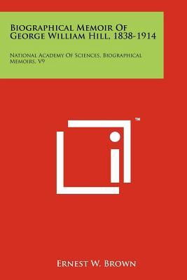 Biographical Memoir of George William Hill, 1838-1914: National Academy of Sciences, Biographical Memoirs, V9 Paperback