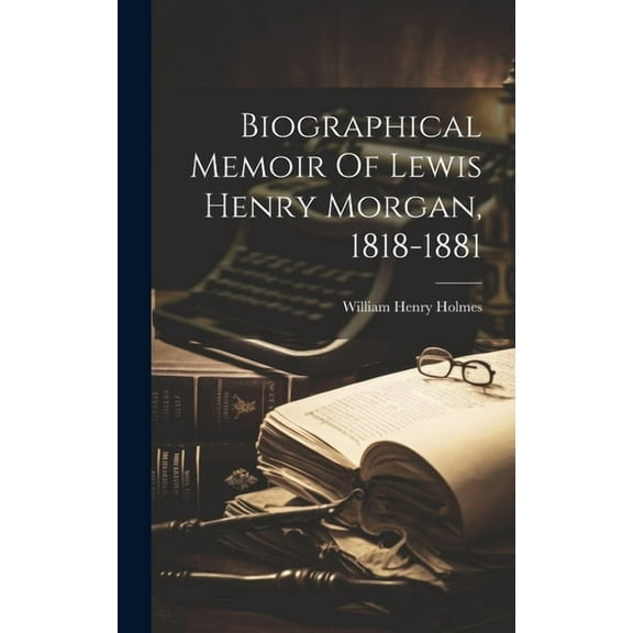 Biographical Memoir Of Lewis Henry Morgan, 1818-1881 (Hardcover)