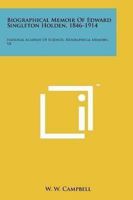 Biographical Memoir of Edward Singleton Holden, 1846-1914: National Academy of Sciences, Biographical Memoirs, V8 Paperback