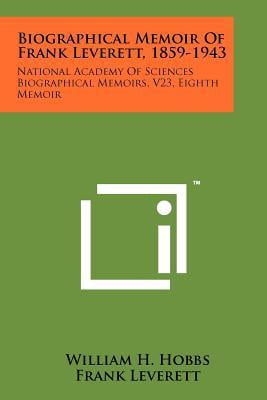 Biographical Memoir of Frank Leverett, 1859-1943: National Academy of Sciences Biographical Memoirs, V23, Eighth Memoir Paperback