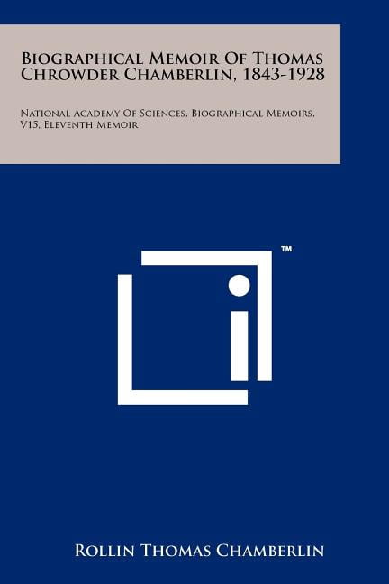 Biographical Memoir of Thomas Chrowder Chamberlin, 1843-1928: National Academy of Sciences, Biographical Memoirs, V15, Eleventh Memoir Paperback