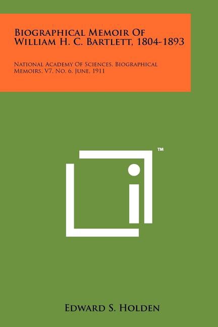 Biographical Memoir of William H. C. Bartlett, 1804-1893 : National Academy of Sciences, Biographical Memoirs, V7, No. 6, June, 1911