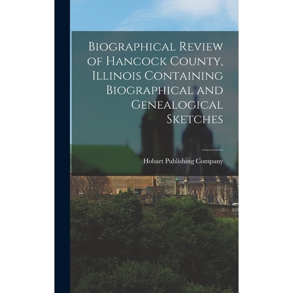 Biographical Review of Hancock County, Illinois Containing Biographical and Genealogical Sketches (Hardcover)