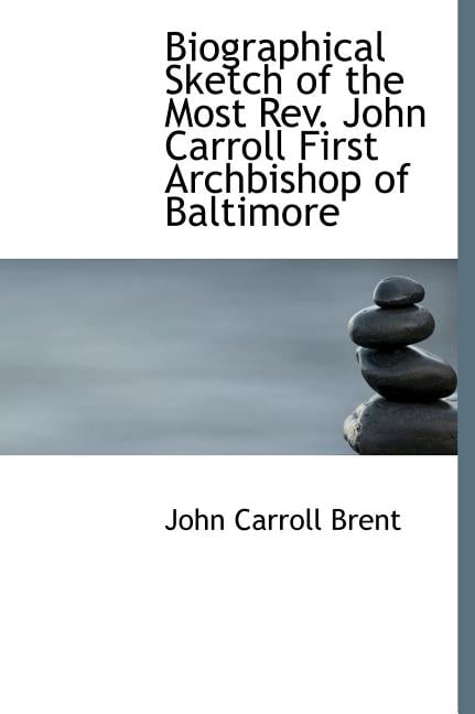 Biographical Sketch of the Most REV. John Carroll First Archbishop of Baltimore (Hardcover)