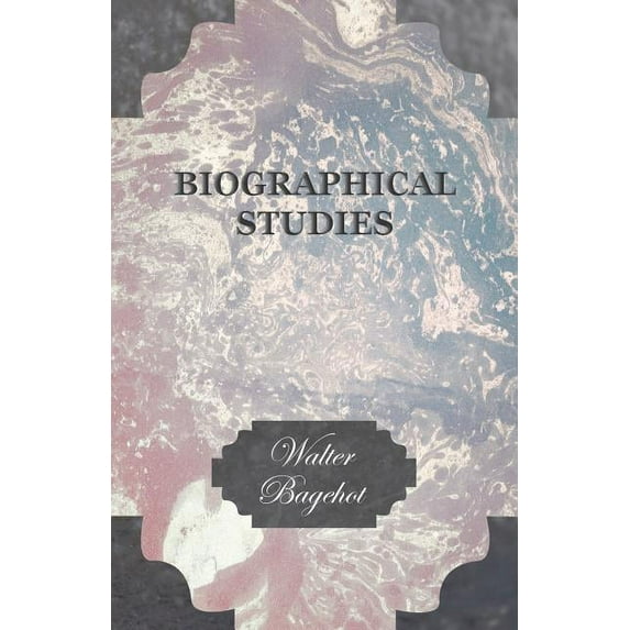 Biographical Studies Paperback 1406721743 9781406721744 Walter Bagehot