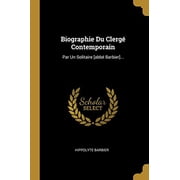 Biographie Du Clerg Contemporain Par Un Solitaire [abb Barbier]. French Edition Paperback 1011053691 9781011053698 Hippolyte Barbier