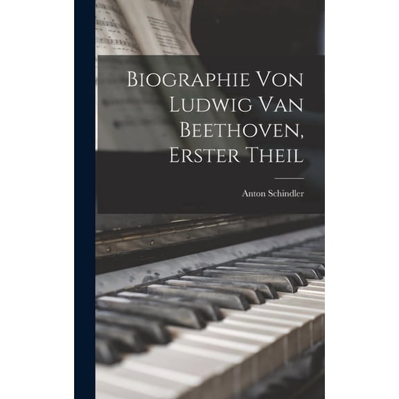 Biographie Von Ludwig Van Beethoven, Erster Theil, (Hardcover)