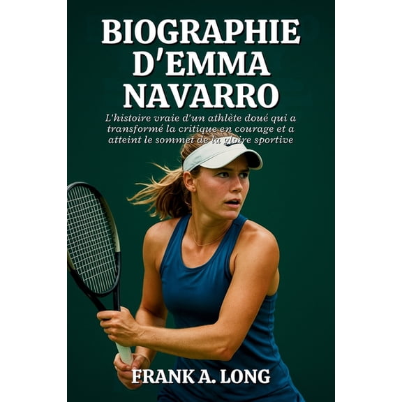 Biographie d'Emma Navarro: L'histoire vraie d'un athlte dou qui a transform la critique en courage et , (Paperback)
