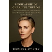 Biographie de Charlize Theron Le parcours inspirant d'un survivant devenu laur at d'un Oscar, activiste et symbole d'un, Paperback