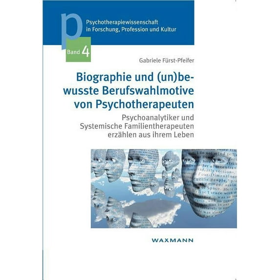 Biographie und (un)bewusste Berufswahlmotive von Psychotherapeuten: Psychoanalytiker und Systemische Familientherapeuten erzählen aus ihrem Leben (Paperback)