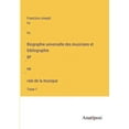 thumbnail image 1 of Biographie universelle des musiciens et bibliographie ge&amp;#769;ne&amp;#768;rale de la musique: Tome 1, (Paperback), 1 of 1