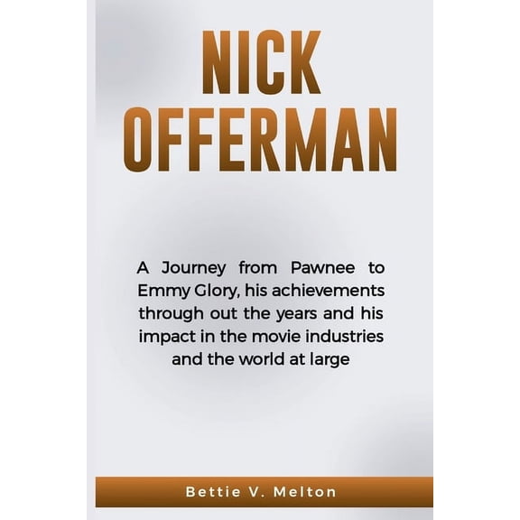 Biographies of Rich and Famous Personalities: Nick Offerman: A Journey from Pawnee to Emmy Glory, his achievements through out the years and his impact in the movie industries and the world at large (