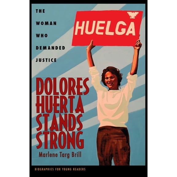 Biographies for Young Readers Dolores Huerta Stands Strong: The Woman Who Demanded Justice, (Hardcover)