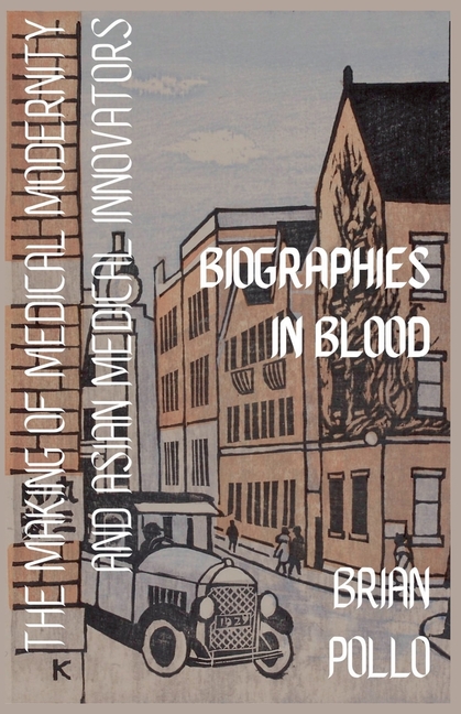 Biographies in Blood: The Making of Medical Modernity and Asian Medical Innovations, (Paperback)