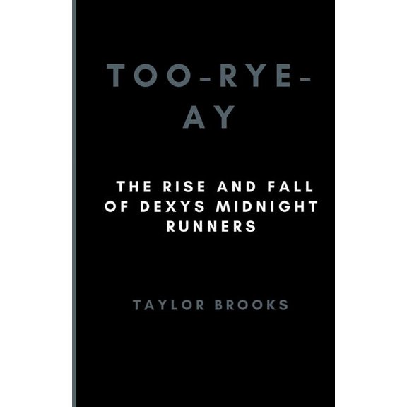 Biographies of Musicians and Bands: Too-Rye-Ay: The Rise and Fall of Dexys Midnight Runners (Paperback)
