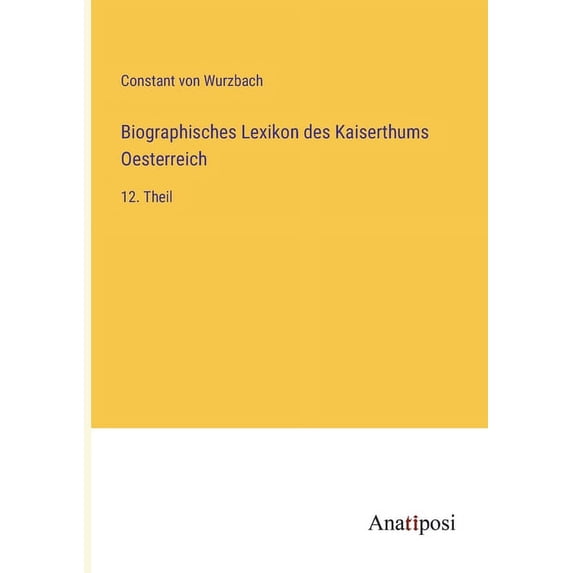 Biographisches Lexikon des Kaiserthums Oesterreich: 12. Theil, (Paperback)