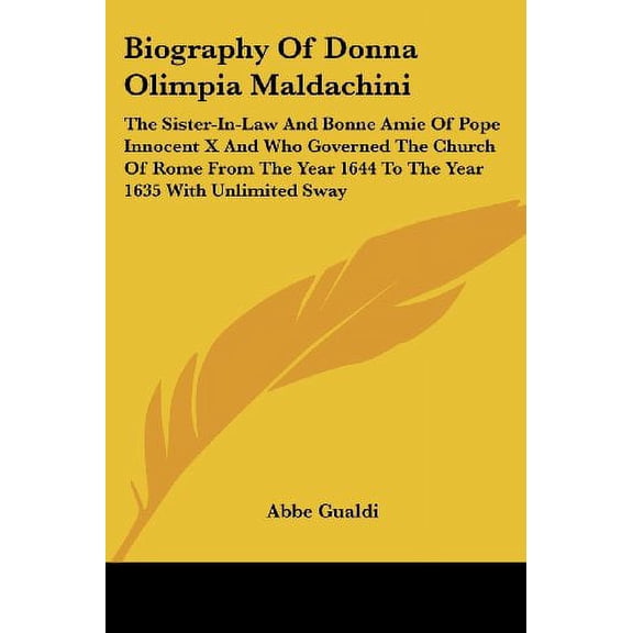 Biography Of Donna Olimpia Maldachini: The Sister-In-Law And Bonne Amie Of Pope Innocent X And Who Governed The Church Of Rome From The Year 1644 To The Year 1635 With Unlimited Sway Paperback Abbe