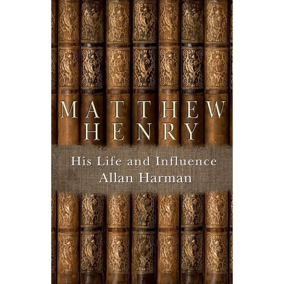 Biography: Matthew Henry: His Life and Influence (Paperback)