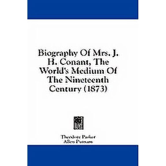 Biography Of Mrs. J. H. Conant, The World's Medium Of The Nineteenth Century (1873) (Paperback)