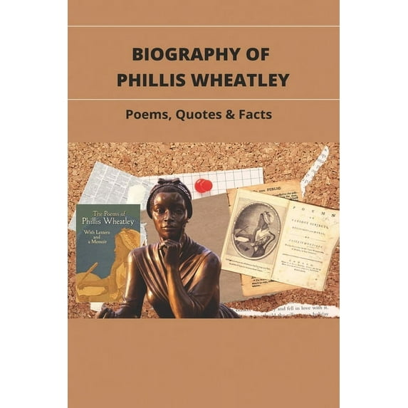Biography Of Phillis Wheatley: Poems, Quotes & Facts: The Life And Legacy Of The Slave