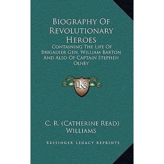 Biography Of Revolutionary Heroes : Containing the Life of Brigadier Gen. William Barton and Also of Captain Stephen Olney