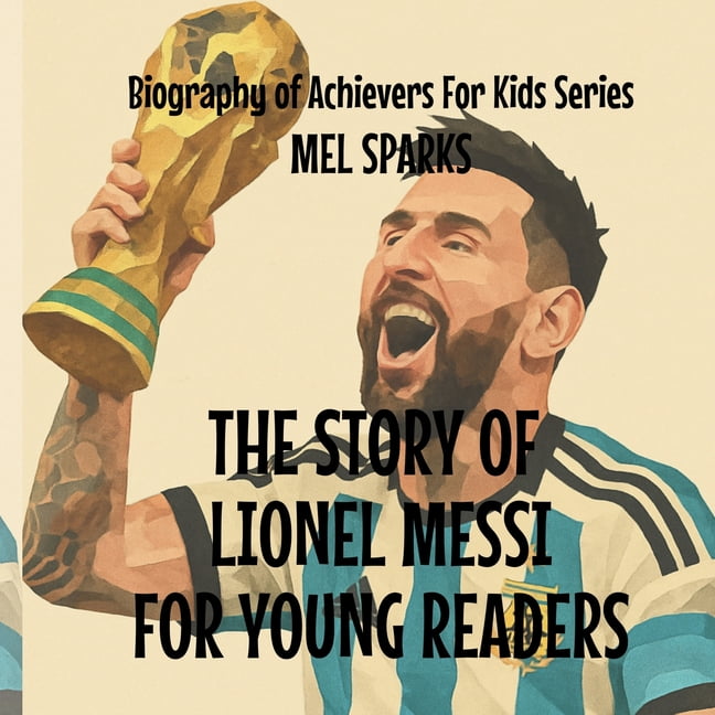 Biography of Achievers for Kids The Story Of Lionel Messi For Young Readers, Book 4, (Paperback)