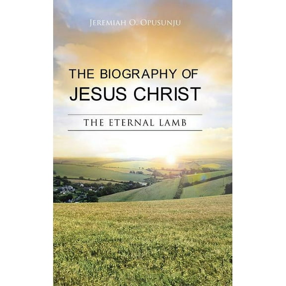 Biography of Jesus Christ : The Eternal Lamb