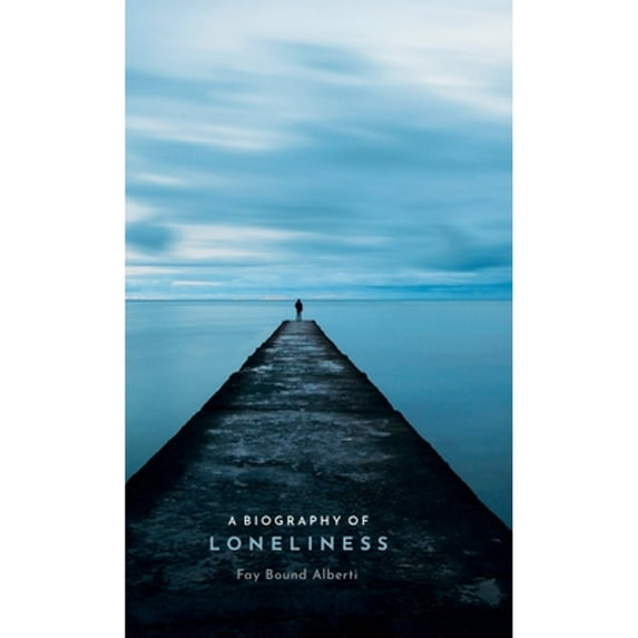 Pre-Owned Biography of Loneliness: The History of an Emotion (Hardcover) 0198811349 9780198811343