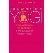 Biography of a Yogi: Paramahansa Yogananda and the Origins of Modern Yoga (Paperback)