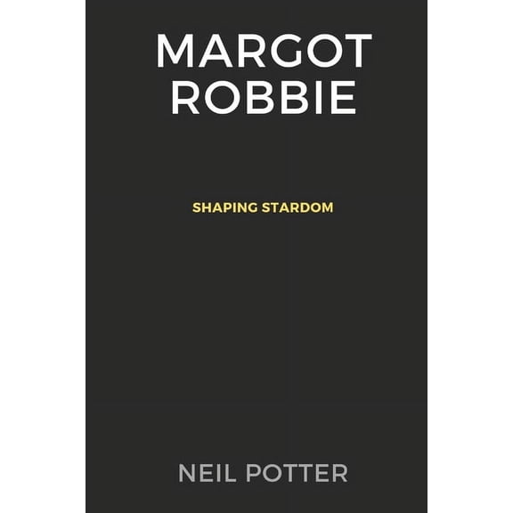 Biography of the Rich and Famous: Margot Robbie: Shaping Stardom (Paperback)
