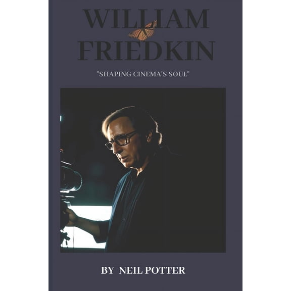 Biography of the Rich and Famous William Friedkin: "Shaping Cinema's Soul", (Paperback)