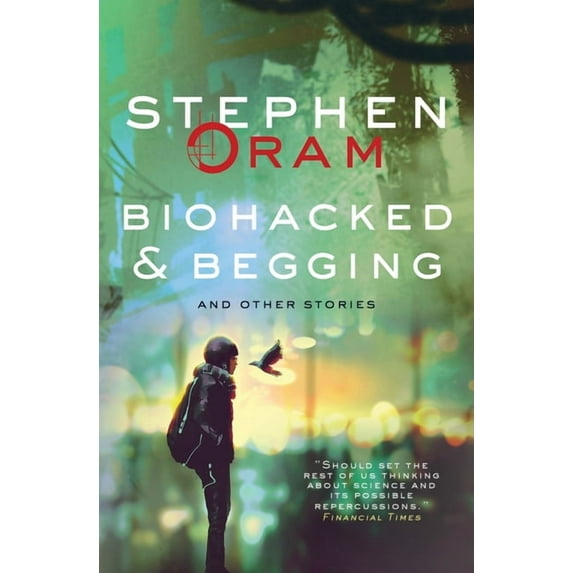 Biohacked & Begging: And Other Stories (Paperback) by Stephen Oram