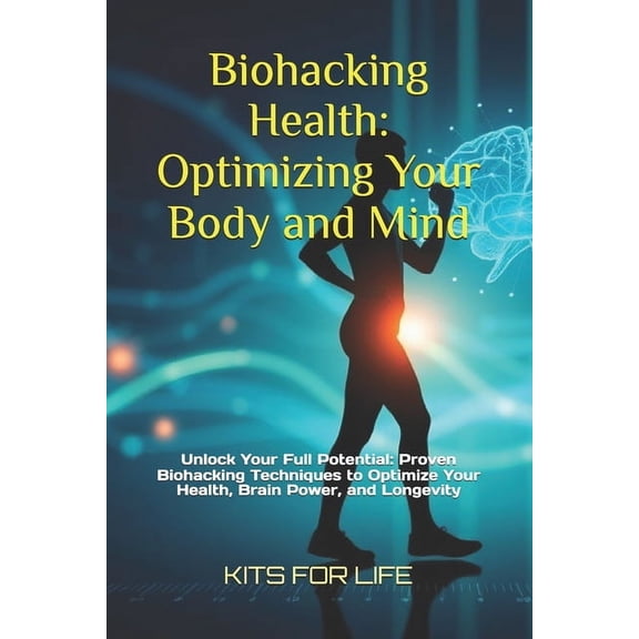 Biohacking Health: Optimizing Your Body and Mind: Unlock Your Full Potential: Proven Biohacking Techniques to Optimize Y, (Paperback)