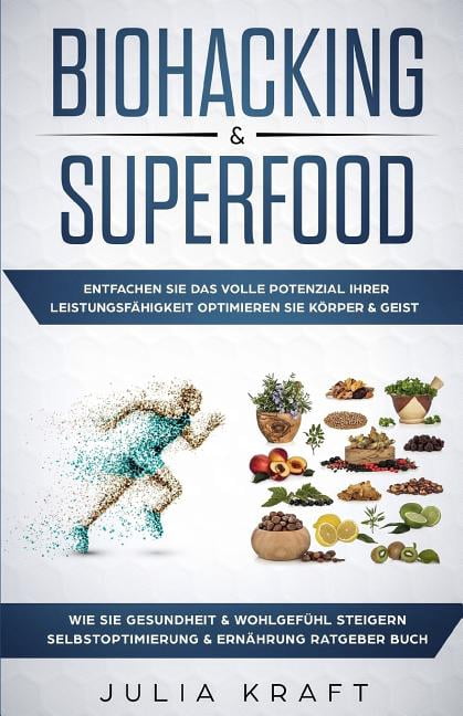 Biohacking & Superfood: Entfachen Sie das volle Potenzial Ihrer Leistungsfähigkeit Optimieren Sie Körper & Geist Wie Sie Gesundheit & Wohlgefühl steigern Selbstoptimierung & Ernährung Ratgeber Buch (P