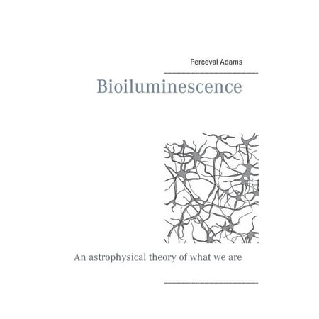 Bioiluminescence : An Astrophysical theory of what we are, and what we will be (Paperback)