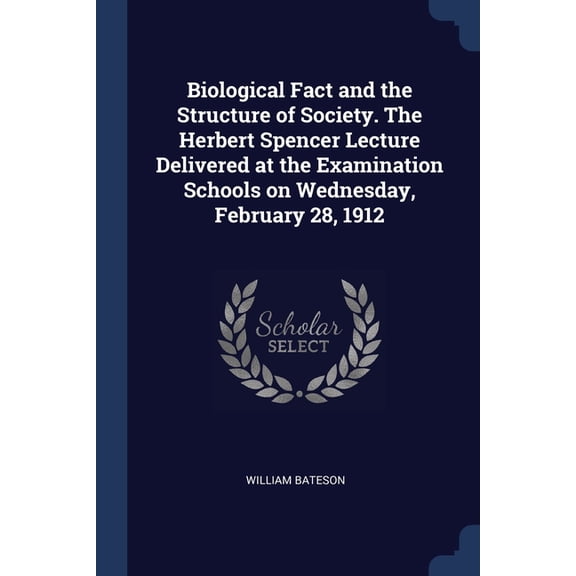 Biological Fact and the Structure of Society. The Herbert Spencer Lecture Delivered at the Examination Schools on Wednesday, February 28, 1912 (Paperback)