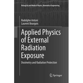 Biological and Medical Physics, Biomedic Applied Physics of External Radiation Exposure: Dosimetry and Radiation Protection, (Paperback)