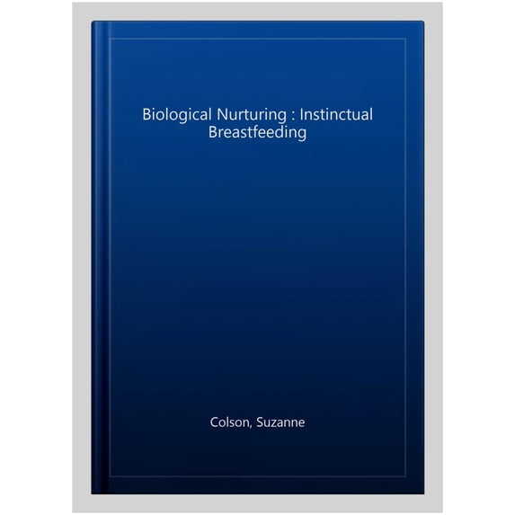 Biological Nurturing : Instinctual Breastfeeding