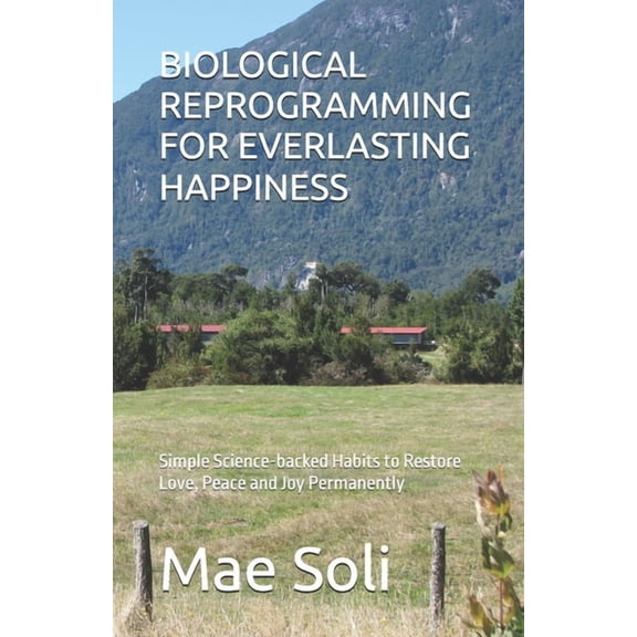 Biological Reprogramming for Everlasting Happiness: Simple Science-backed Habits to Restore Love, Peace and Joy Permanen, (Paperback)