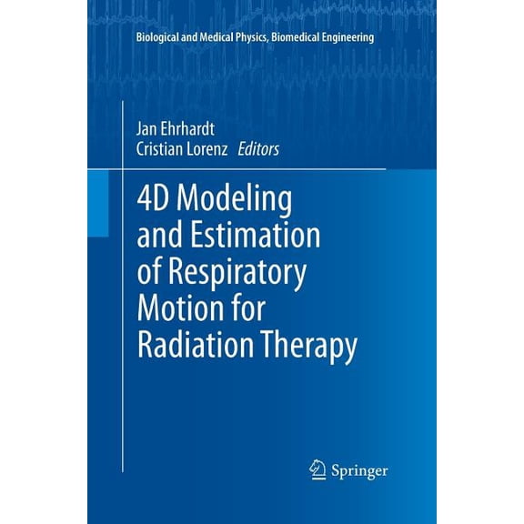 Biological and Medical Physics, Biomedic 4D Modeling and Estimation of Respiratory Motion for Radiation Therapy, (Paperback)