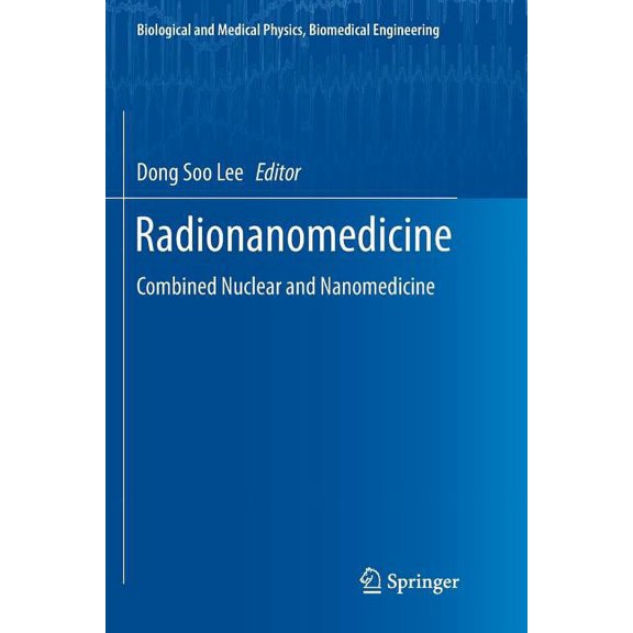 Biological and Medical Physics, Biomedic Radionanomedicine: Combined Nuclear and Nanomedicine, (Paperback)